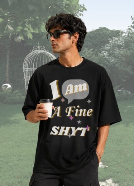 I Am A Fine Shyt Printed T-Shirt | Unisex Oversized T-Shirt